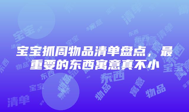 宝宝抓周物品清单盘点，最重要的东西寓意真不小