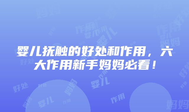 婴儿抚触的好处和作用，六大作用新手妈妈必看！