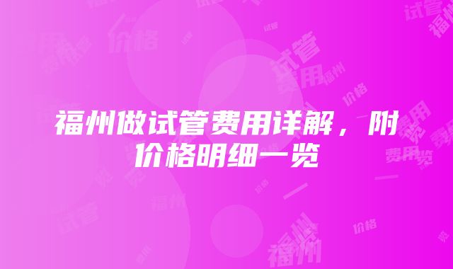 福州做试管费用详解，附价格明细一览