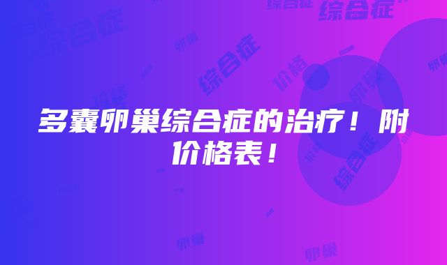 多囊卵巢综合症的治疗！附价格表！