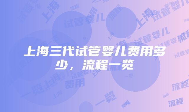 上海三代试管婴儿费用多少，流程一览