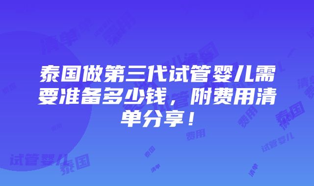 泰国做第三代试管婴儿需要准备多少钱，附费用清单分享！