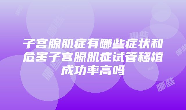 子宫腺肌症有哪些症状和危害子宫腺肌症试管移植成功率高吗