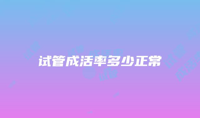 试管成活率多少正常