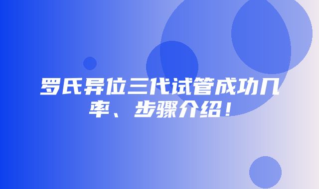 罗氏异位三代试管成功几率、步骤介绍！