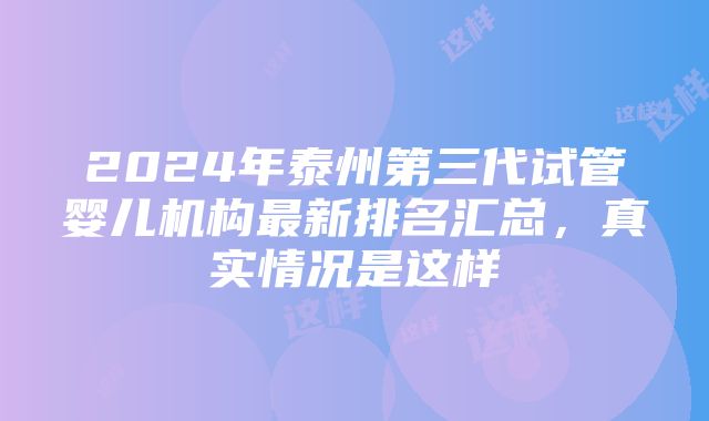 2024年泰州第三代试管婴儿机构最新排名汇总，真实情况是这样