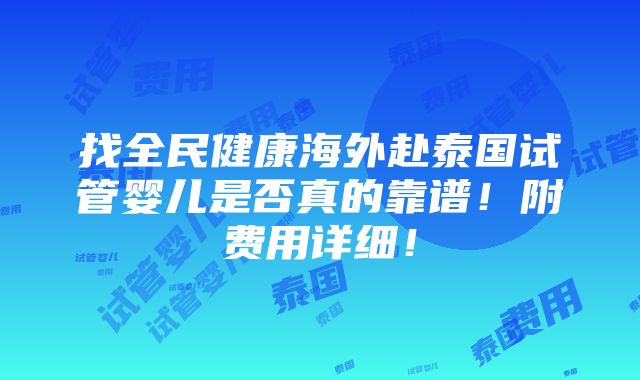 找全民健康海外赴泰国试管婴儿是否真的靠谱！附费用详细！