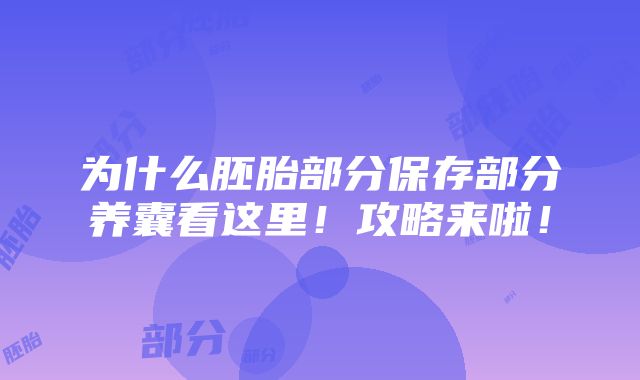 为什么胚胎部分保存部分养囊看这里！攻略来啦！