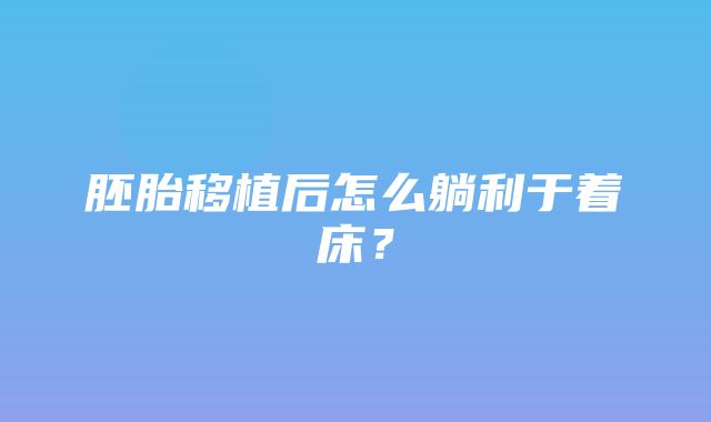 胚胎移植后怎么躺利于着床？