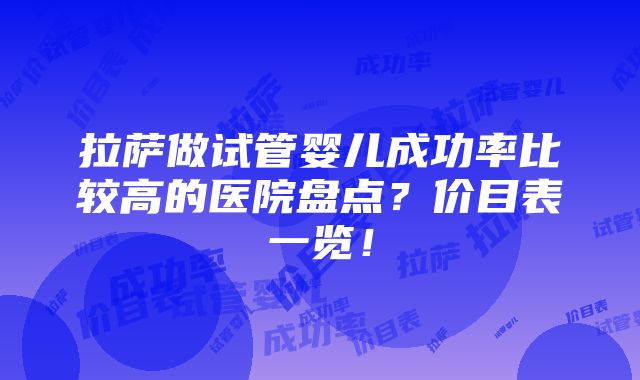 拉萨做试管婴儿成功率比较高的医院盘点？价目表一览！