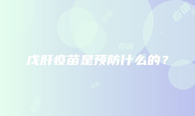 戊肝疫苗是预防什么的？