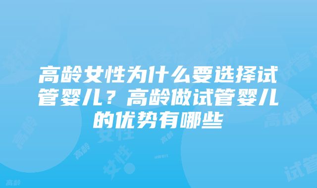 高龄女性为什么要选择试管婴儿？高龄做试管婴儿的优势有哪些