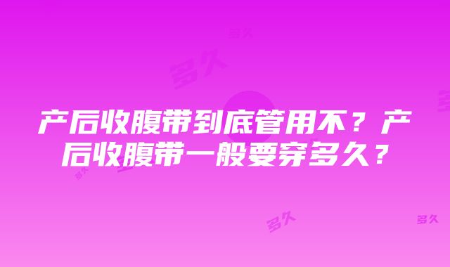 产后收腹带到底管用不？产后收腹带一般要穿多久？