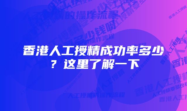 香港人工授精成功率多少？这里了解一下