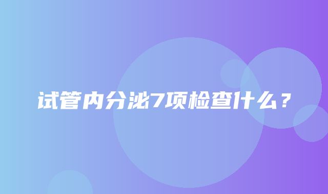 试管内分泌7项检查什么？