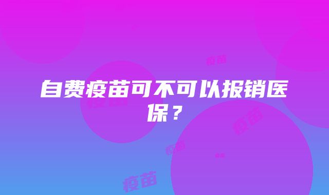 自费疫苗可不可以报销医保？