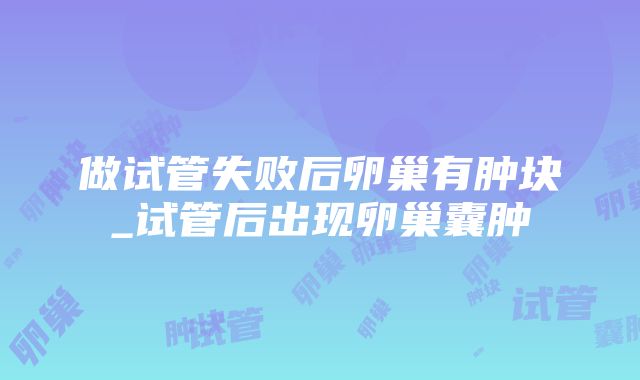 做试管失败后卵巢有肿块_试管后出现卵巢囊肿