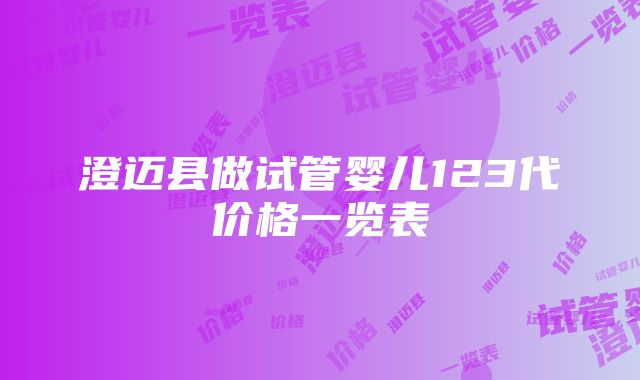 澄迈县做试管婴儿123代价格一览表