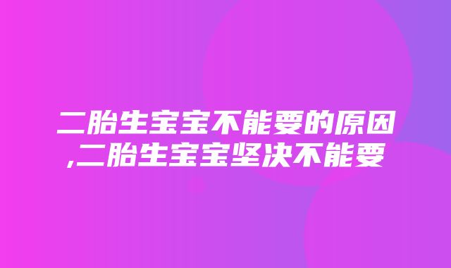 二胎生宝宝不能要的原因,二胎生宝宝坚决不能要