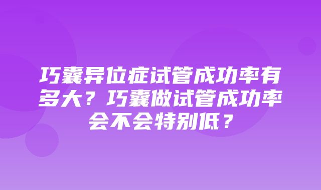 巧囊异位症试管成功率有多大？巧囊做试管成功率会不会特别低？