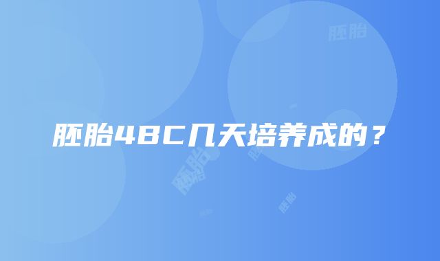 胚胎4BC几天培养成的？