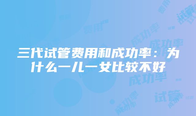 三代试管费用和成功率：为什么一儿一女比较不好