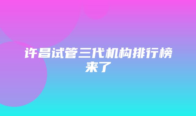 许昌试管三代机构排行榜来了