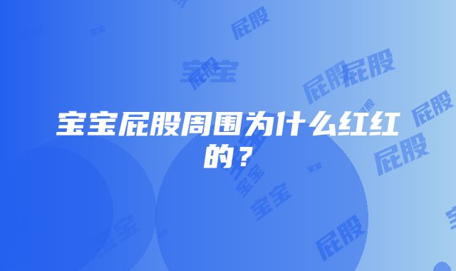 宝宝屁股周围为什么红红的？