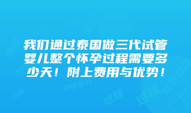 我们通过泰国做三代试管婴儿整个怀孕过程需要多少天！附上费用与优势！