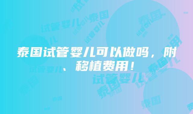 泰国试管婴儿可以做吗，附、移植费用！