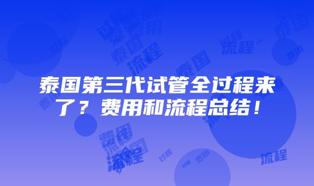 泰国第三代试管全过程来了？费用和流程总结！