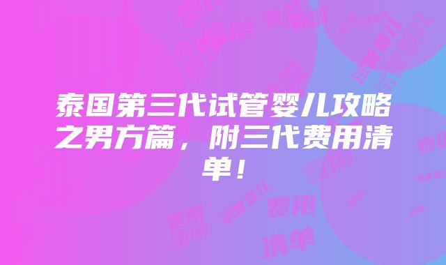 泰国第三代试管婴儿攻略之男方篇，附三代费用清单！