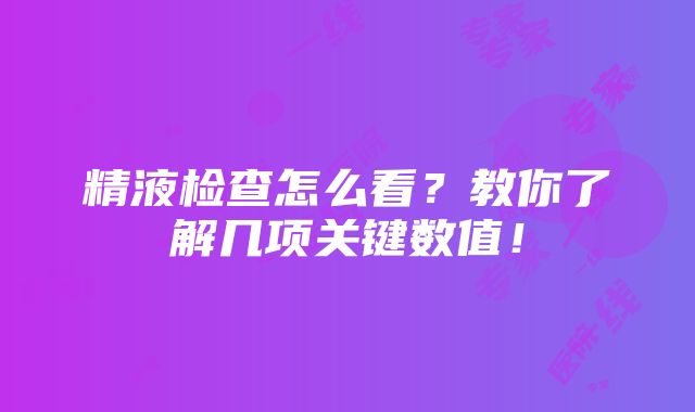 精液检查怎么看？教你了解几项关键数值！