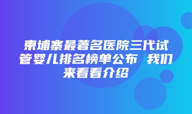 柬埔寨最著名医院三代试管婴儿排名榜单公布 我们来看看介绍