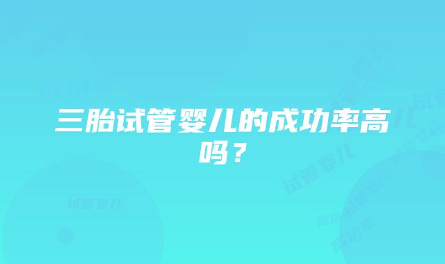 三胎试管婴儿的成功率高吗？