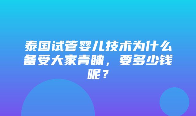 泰国试管婴儿技术为什么备受大家青睐，要多少钱呢？