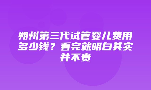 朔州第三代试管婴儿费用多少钱？看完就明白其实并不贵