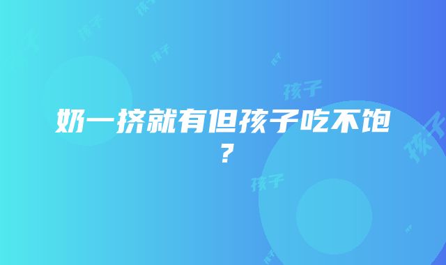 奶一挤就有但孩子吃不饱？