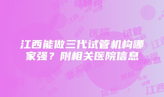 江西能做三代试管机构哪家强？附相关医院信息