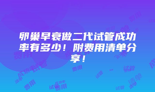 卵巢早衰做二代试管成功率有多少！附费用清单分享！