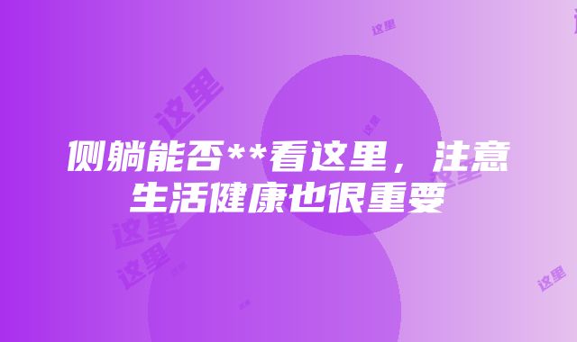 侧躺能否**看这里，注意生活健康也很重要