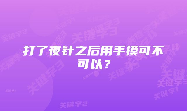 打了夜针之后用手摸可不可以？