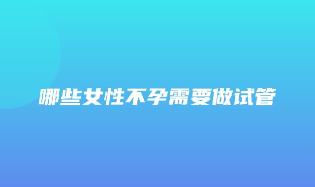 哪些女性不孕需要做试管