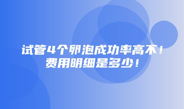 试管4个卵泡成功率高不！费用明细是多少！