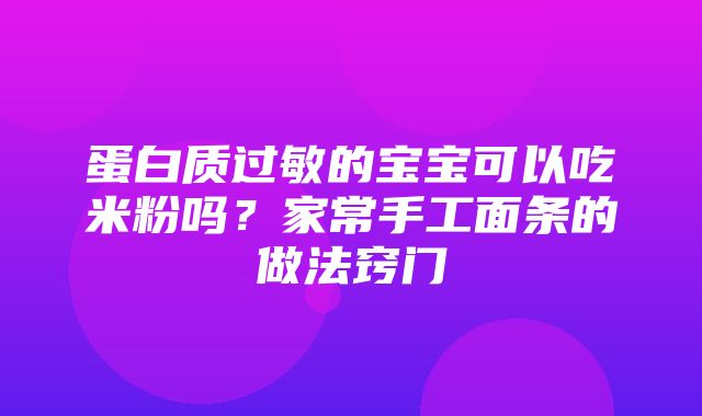 蛋白质过敏的宝宝可以吃米粉吗？家常手工面条的做法窍门