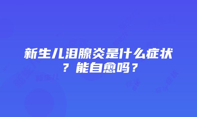 新生儿泪腺炎是什么症状？能自愈吗？