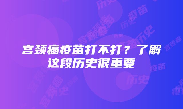 宫颈癌疫苗打不打？了解这段历史很重要