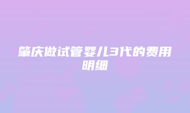 肇庆做试管婴儿3代的费用明细