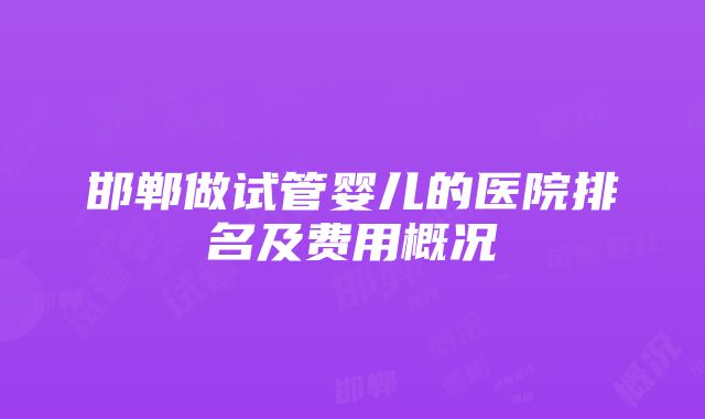 邯郸做试管婴儿的医院排名及费用概况