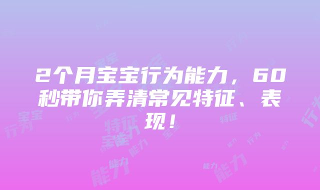 2个月宝宝行为能力，60秒带你弄清常见特征、表现！